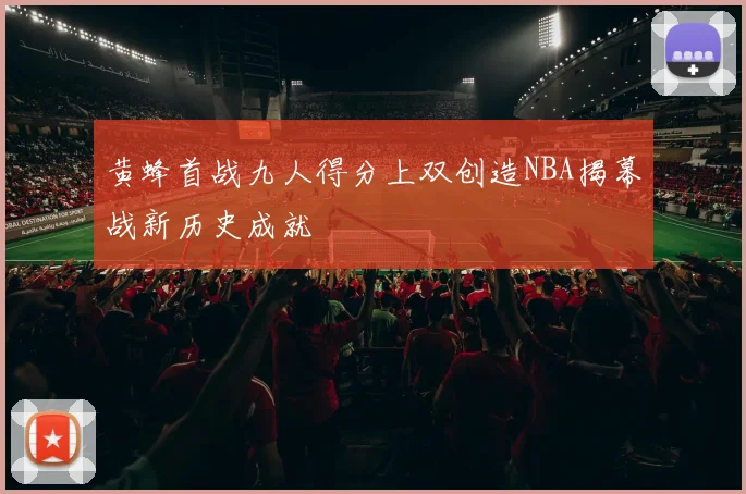 黄蜂首战九人得分上双创造NBA揭幕战新历史成就